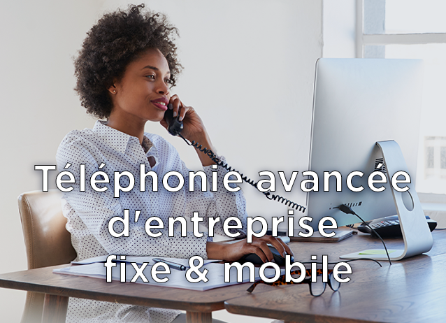 Téléphonie avancée d'entreprise fixe & mobile
