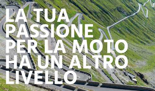 La tua passione per la moto ha un altro livello!